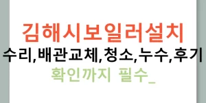김해시보일러설치 수리,배관교체,청소,누수,후기 확인까지 필수!