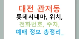 대전 관저동 롯데시네마, 위치, 전화번호, 주차, 예매 정보 총정리!