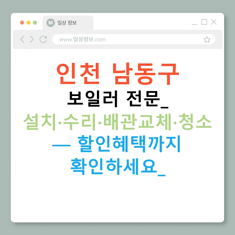 인천 남동구 보일러 전문: 설치·수리·배관교체·청소 — 할인혜택까지 확인하세요!