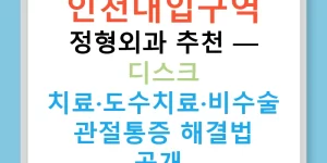 인천대입구역 정형외과 추천 — 디스크 치료·도수치료·비수술 관절통증 해결법 공개!