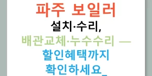 파주 보일러 설치·수리, 배관교체·누수수리 — 할인혜택까지 확인하세요!