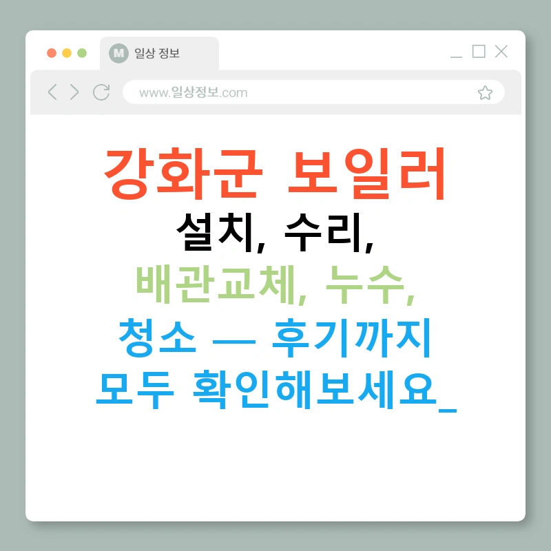 강화군 보일러 설치, 수리, 배관교체, 누수, 청소 — 후기까지 모두 확인해보세요!