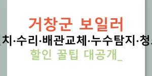 거창군 보일러 설치·수리·배관교체·누수탐지·청소 할인 꿀팁 대공개!