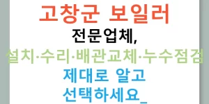 고창군 보일러 전문업체, 설치·수리·배관교체·누수점검 제대로 알고 선택하세요!
