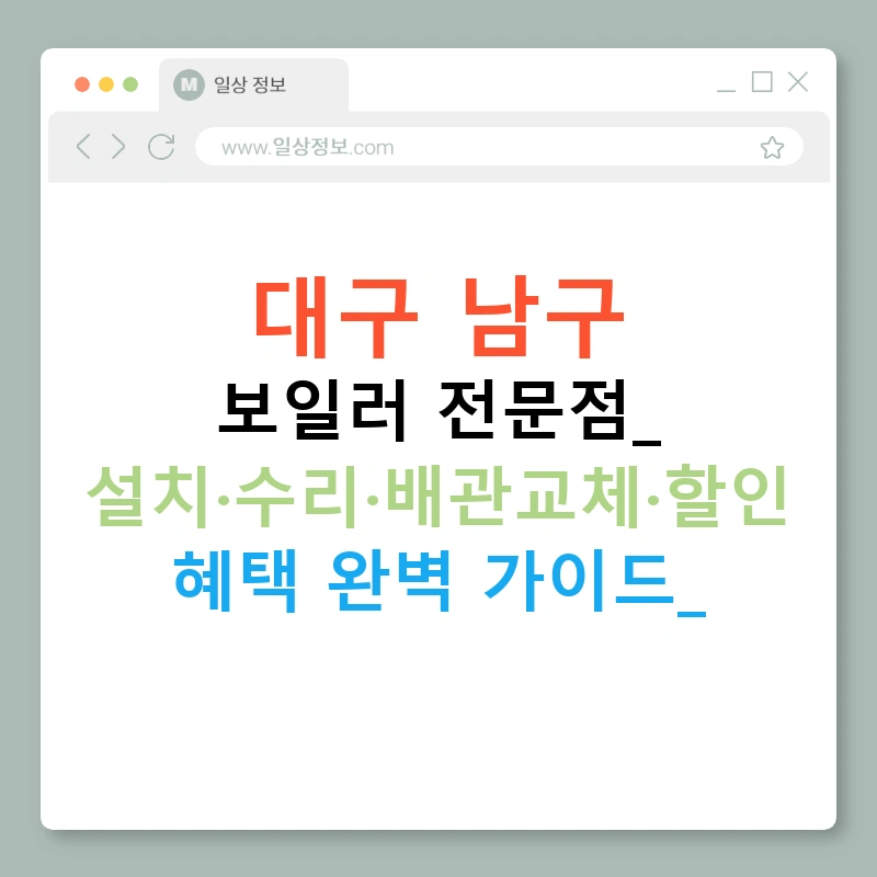 대구 남구 보일러 전문점: 설치·수리·배관교체·할인 혜택 완벽 가이드!