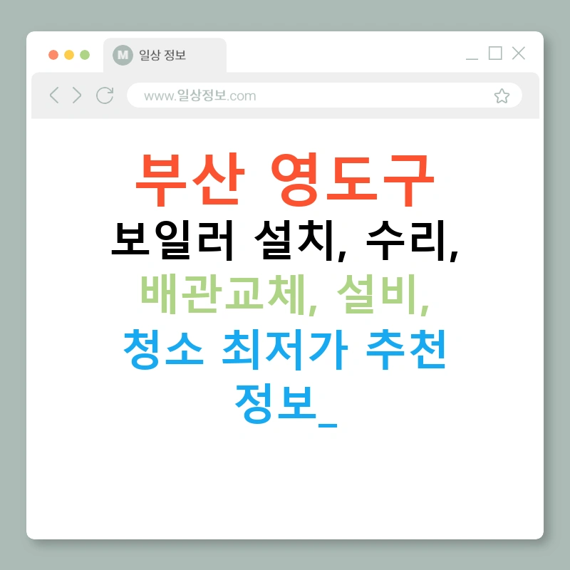 부산 영도구 보일러 설치, 수리, 배관교체, 설비, 청소 최저가 추천 정보!