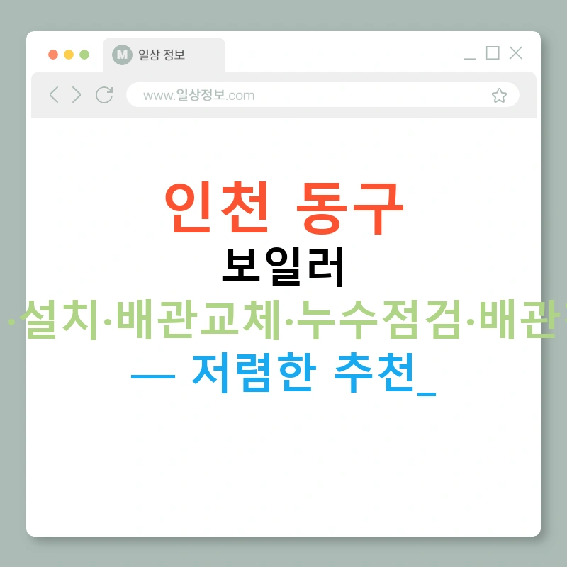 인천 동구 보일러 수리·설치·배관교체·누수점검·배관청소 — 저렴한 추천!